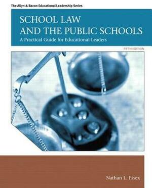 School Law and the Public Schools: A Practical Guide for Educational Leaders by Nathan L. Essex