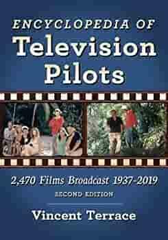 Encyclopedia of Television Pilots: 2,470 Films Broadcast 1937-2019, 2d ed. by Vincent Terrace