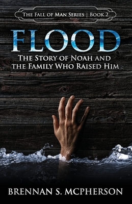 Flood: The Story of Noah and the Family Who Raised Him by Brennan S. McPherson