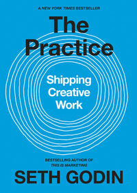 The Practice: Shipping Creative Work by Seth Godin