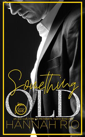 Something Old: An Age Gap Forced Proximity Mafia Romance by Hannah Rio