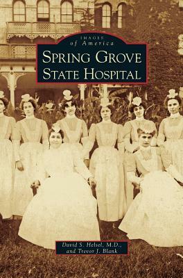 Spring Grove State Hospital by David S. Helsel, Trevor J. Blank