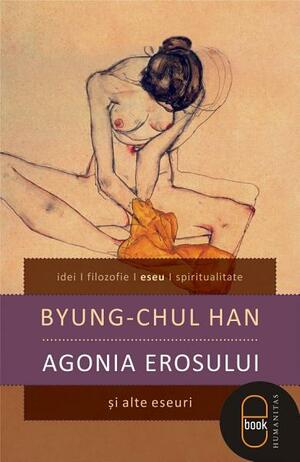 Agonia erosului şi alte eseuri by Cătălin Cioabă, Byung-Chul Han