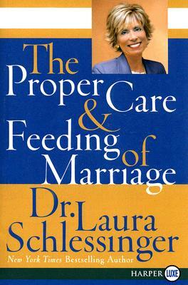 The Proper Care and Feeding of Marriage by Laura C. Schlessinger