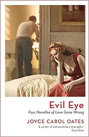 Evil Eye: Four Novellas of Love Gone Wrong by Joyce Carol Oates