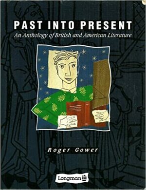 Past Into Present An Anthology Of British And American Literature by Roger Gower