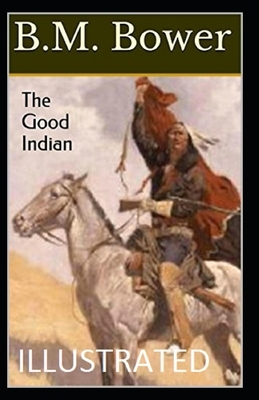 The Good Indian Illustrated by B. M. Bower