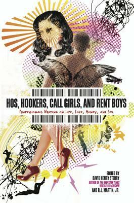 Hos, Hookers, Call Girls, and Rent Boys: Professionals Writing on Life, Love, Money, and Sex by 