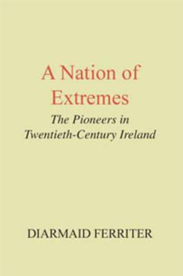 A Nation of Extremes: The Pioneers in Twentieth Century Ireland by Diarmaid Ferriter