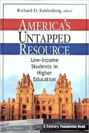 America's Untapped Resource: Low-Income Students in Higher Education by Richard D. Kahlenberg
