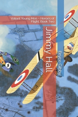 Jimmy Hall: Valiant Young Men - Heroes of Flight, Book Two by Bryce Gibby