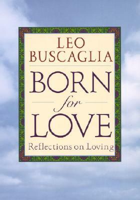 Born for Love: Reflections on Loving by Leo F. Buscaglia