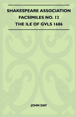 Shakespeare Association Facsimiles No. 12 - The Ile Of Gvls 1606 by John Day