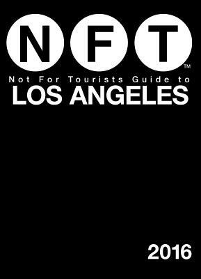 Not for Tourists Guide to Los Angeles by Not for Tourists