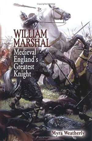 William Marshal: Medieval England's Greatest Knight by Myra Weatherly