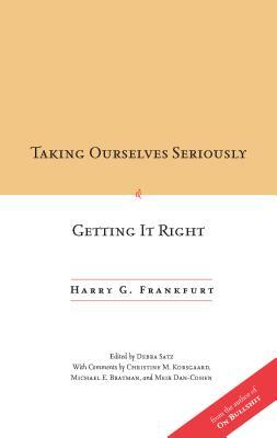 Taking Ourselves Seriously and Getting It Right by Harry G. Frankfurt