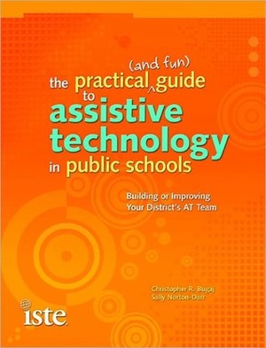 The Practical (and Fun) Guide to Assistive Technology in Public Schools by Christopher R. Bugaj