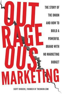 Outrageous Marketing: The Story of The Onion and How to Build a Powerful Brand with No Marketing Budget by Scott Dikkers