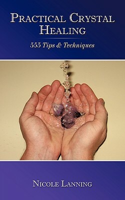 Practical Crystal Healing: 555 Tips & Techniques by Nicole Lanning