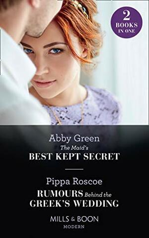The Maid's Best Kept Secret / Rumours Behind The Greek's Wedding by Pippa Roscoe, Abby Green
