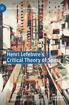 Henri Lefebvre's Critical Theory of Space by Francesco Biagi