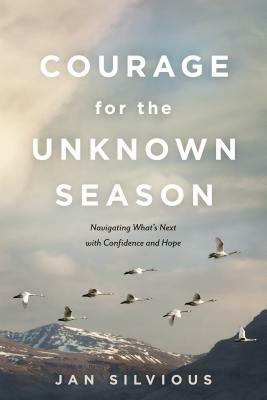 Courage for the Unknown Season: Navigating What's Next with Confidence and Hope by Jan Silvious