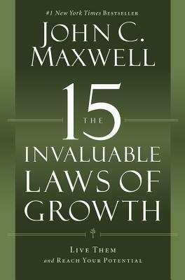 The 15 Invaluable Laws of Growth: Live Them and Reach Your Potential by John C. Maxwell