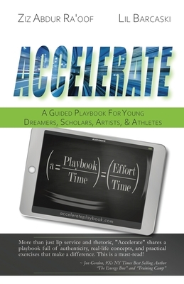 Accelerate: A Guided Playbook for Young Dreamers, Scholars, Artists, and Athletes by Lil Barcaski, Ziz Abdur Ra'oof