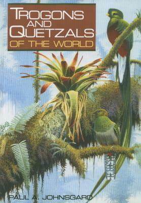 Trogons and Quetzals of the World by Paul A. Johnsgard