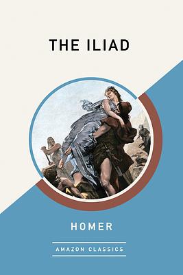 The Iliad (Amazonclassics Edition) by Homer