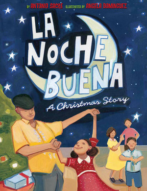 La Noche Buena: A Christmas Story by Antonio Sacre, Angela Dominguez