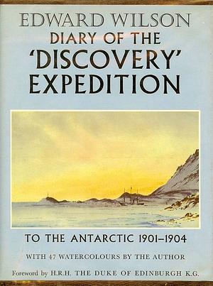 Diary of the Discovery Expedition to the Antarctic Regions, 1901-1904 by Edward Adrian Wilson