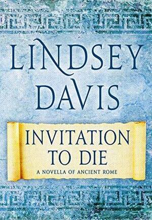 Invitation to Die: A Novella of Ancient Rome by Lindsey Davis