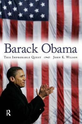 Barack Obama: This Improbable Quest by John K. Wilson
