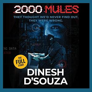 2,000 Mules: They Thought We'd Never Find Out. They Were Wrong by Dinesh D'Souza