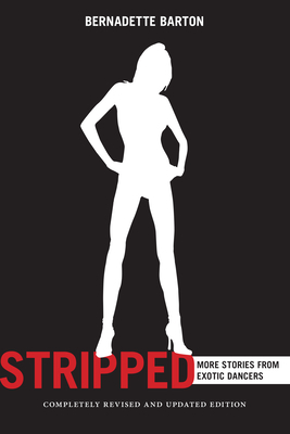 Stripped, 2nd Edition: Inside the Lives of Exotic Dancers by Bernadette Barton