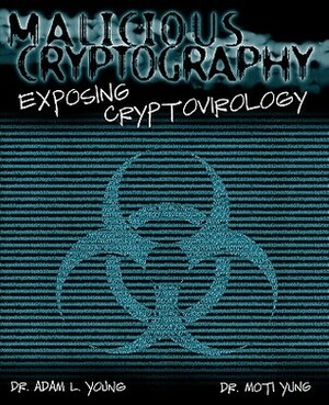 Malicious Cryptography: Exposing Cryptovirology by Moti Yung, Adam Young