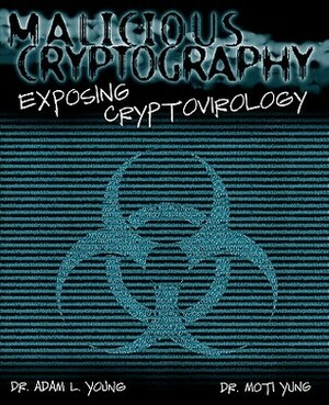 Malicious Cryptography: Exposing Cryptovirology by Adam Young, Moti Yung