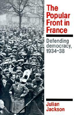 The Popular Front in France: Defending Democracy, 1934-38 by Julian T. Jackson