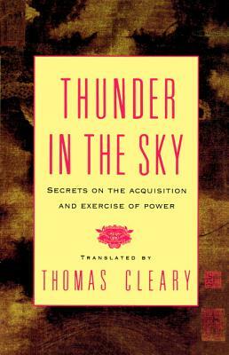 Thunder in the Sky: Secrets on the Acquisition and Exercise of Power by Thomas Cleary