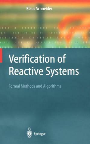 Verification Of Reactive Systems: Formal Methods And Algorithms by Klaus Schneider
