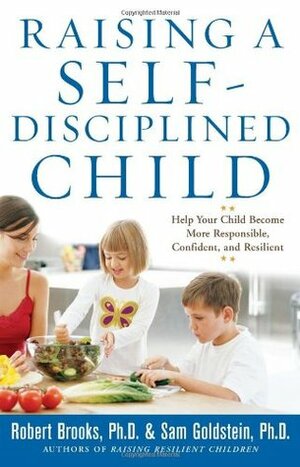 Raising a Self-Disciplined Child: Help Your Child Become More Responsible, Confident, and Resilient by Robert B. Brooks, Sam Goldstein