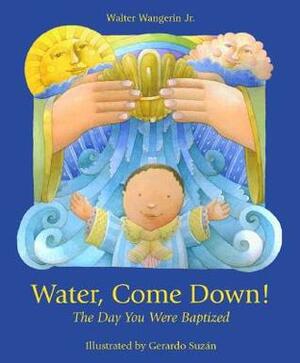 Water Come Down by Walter Wangerin Jr., Gerardo Suzan