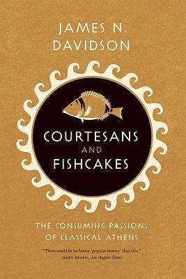 Courtesans and Fishcakes: The Consuming Passions of Classical Athens by James Davidson