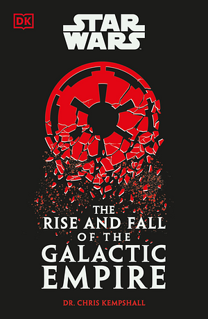 Star Wars: The Rise and Fall of the Galactic Empire by Chris Kempshall