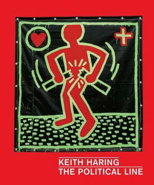Keith Haring: The Political Line by Robert Farris Thompson, Julian Cox, Dieter Buchhart