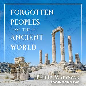 Forgotten Peoples of the Ancient World by Philip Matyszak