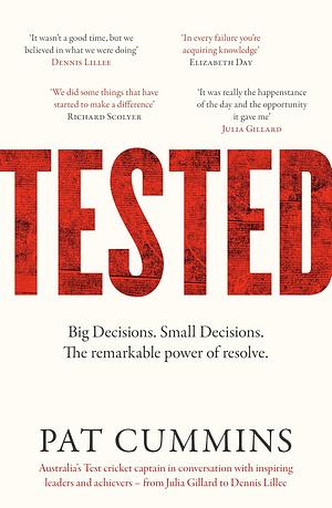 Tested: Big Decisions, Small Decisions. The Remarkable Power of Resolve by Pat Cummins