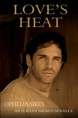 Love's Heat - An Italian Nights Novella by Ophelia Sikes