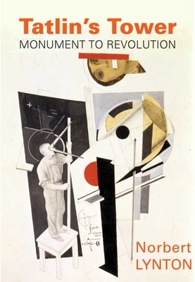 Tatlin's Tower: Monument to Revolution by Norbert Lynton